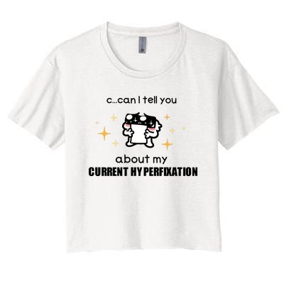 Can I Tell You About My Current Hyperfixation Women's Crop Top Tee