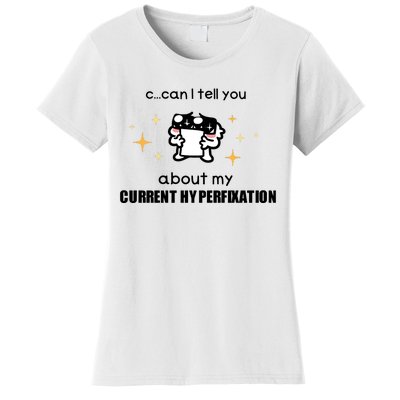 Can I Tell You About My Current Hyperfixation Women's T-Shirt