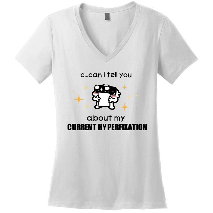 Can I Tell You About My Current Hyperfixation Women's V-Neck T-Shirt