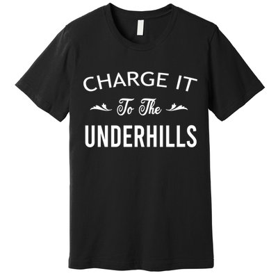 Charge It To The Underhills Premium T-Shirt