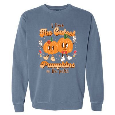 Cute I Teach The Cutest Pumpkins In The Patch Teacher Life Garment-Dyed Sweatshirt