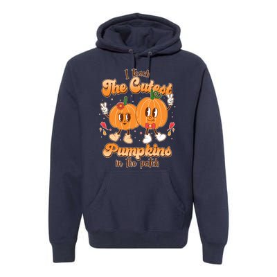 Cute I Teach The Cutest Pumpkins In The Patch Teacher Life Premium Hoodie