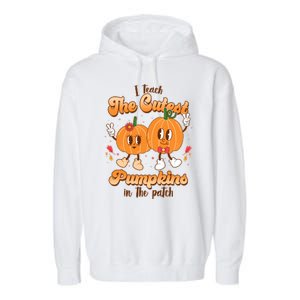 Cute I Teach The Cutest Pumpkins In The Patch Teacher Life Garment-Dyed Fleece Hoodie