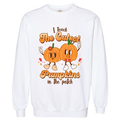 Cute I Teach The Cutest Pumpkins In The Patch Teacher Life Garment-Dyed Sweatshirt