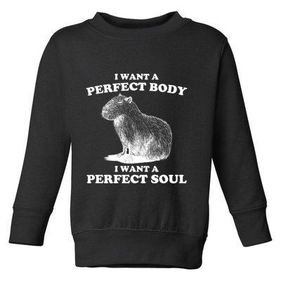 Capybara I Want A Perfect Body I Wan A Perfect Soul Toddler Sweatshirt