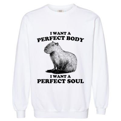 Capybara I Want A Perfect Body I Wan A Perfect Soul Garment-Dyed Sweatshirt
