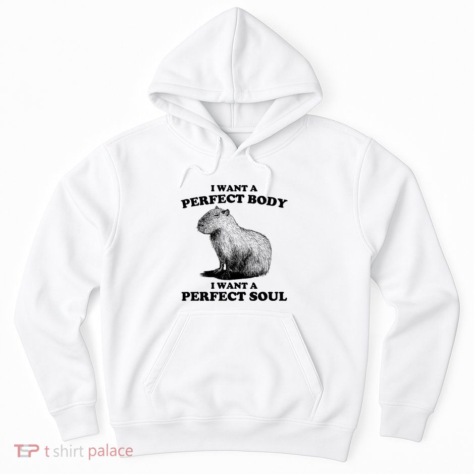 Capybara I Want A Perfect Body I Wan A Perfect Soul Hoodie