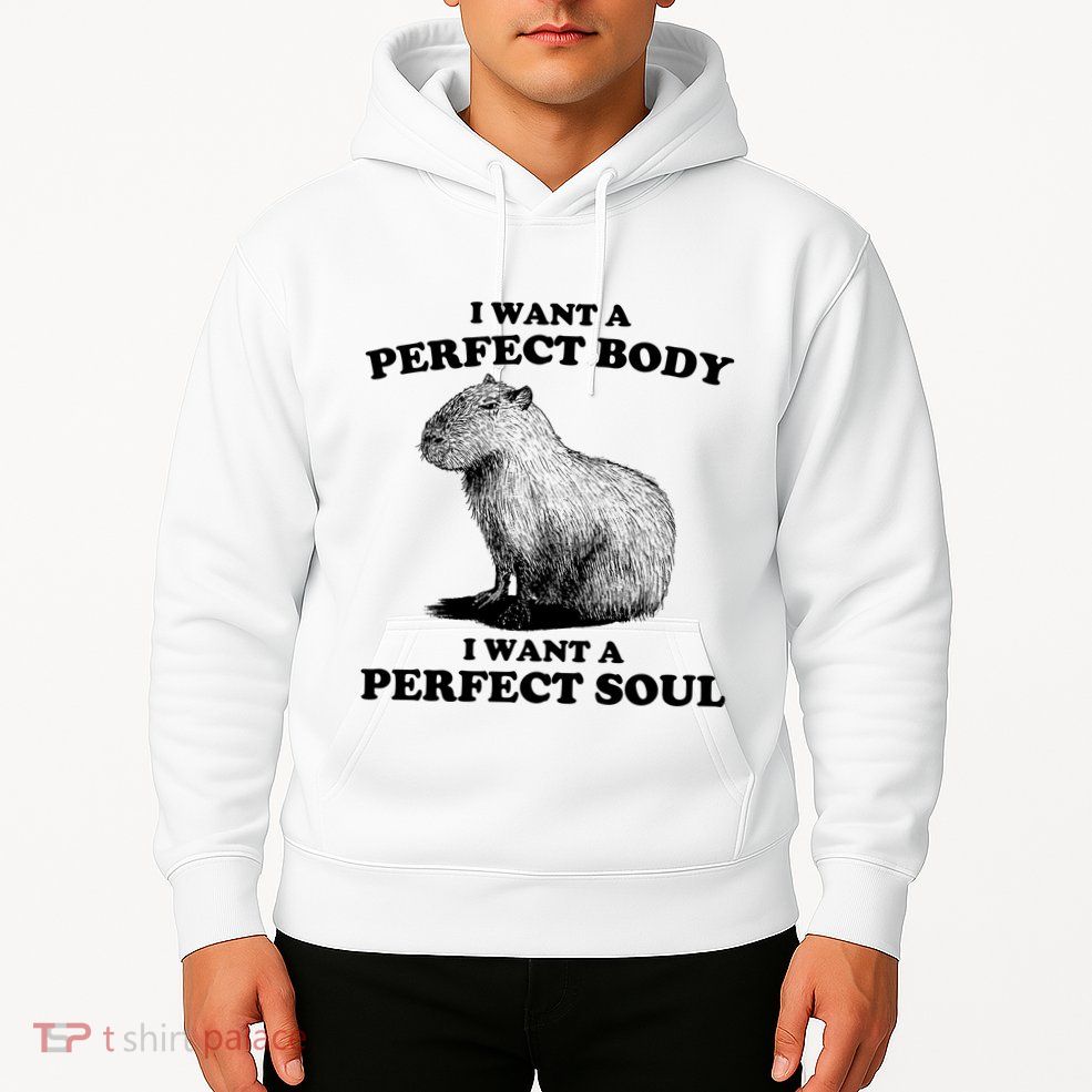 Capybara I Want A Perfect Body I Wan A Perfect Soul Hoodie