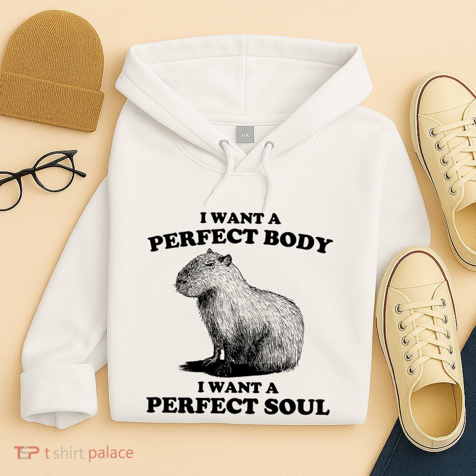 Capybara I Want A Perfect Body I Wan A Perfect Soul Hoodie