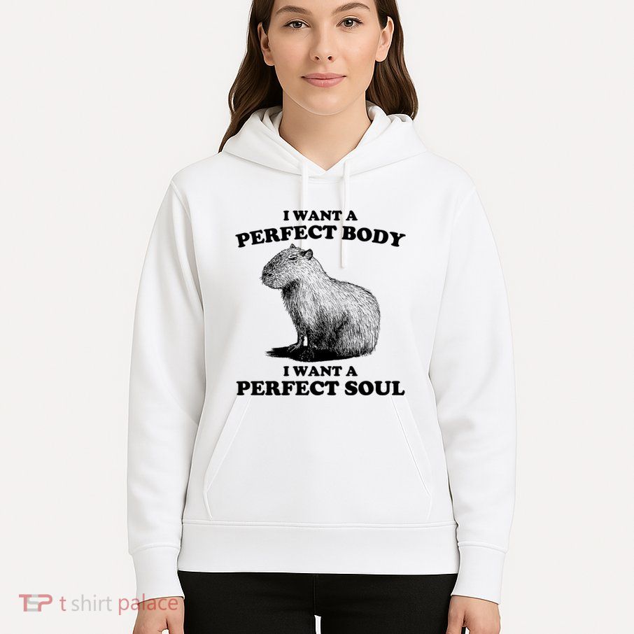 Capybara I Want A Perfect Body I Wan A Perfect Soul Hoodie