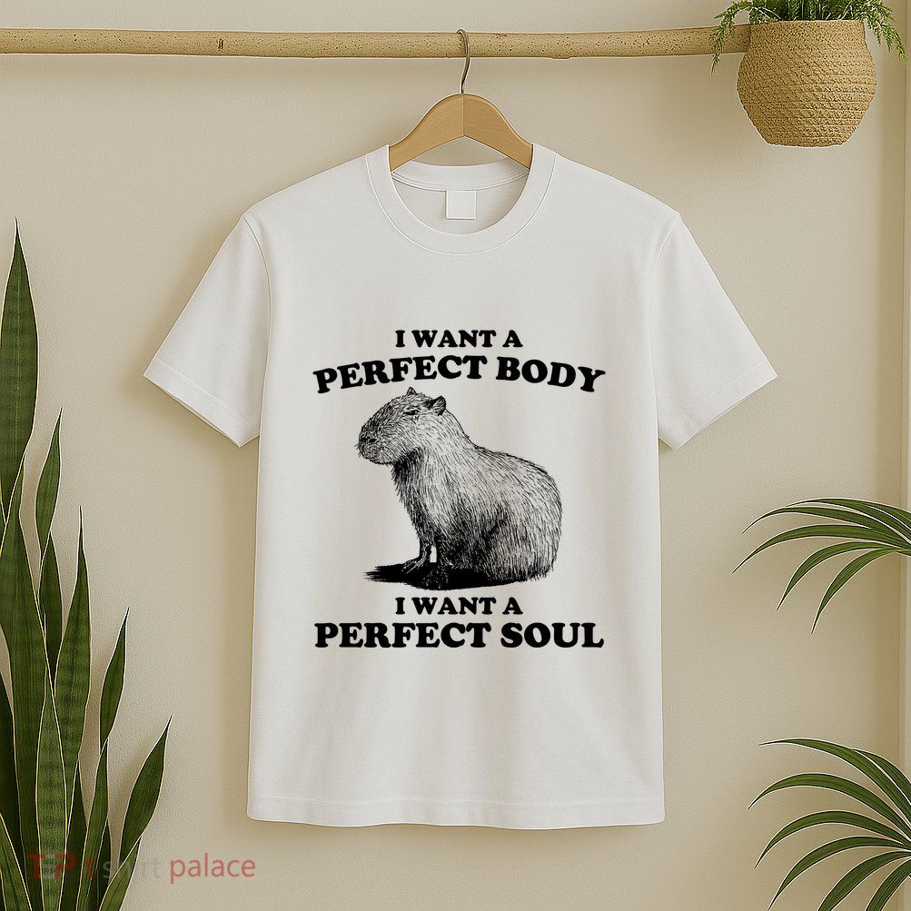 Capybara I Want A Perfect Body I Wan A Perfect Soul T-Shirt