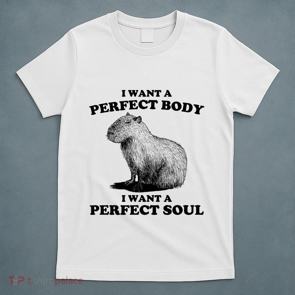 Capybara I Want A Perfect Body I Wan A Perfect Soul T-Shirt