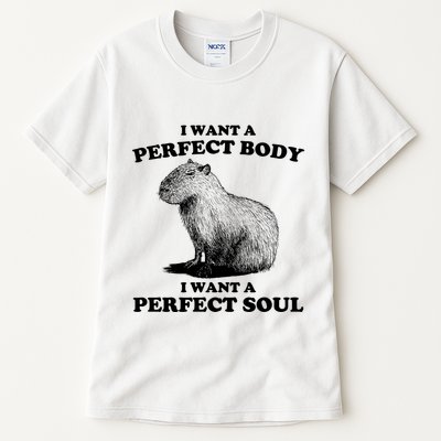 Capybara I Want A Perfect Body I Wan A Perfect Soul Tall T-Shirt