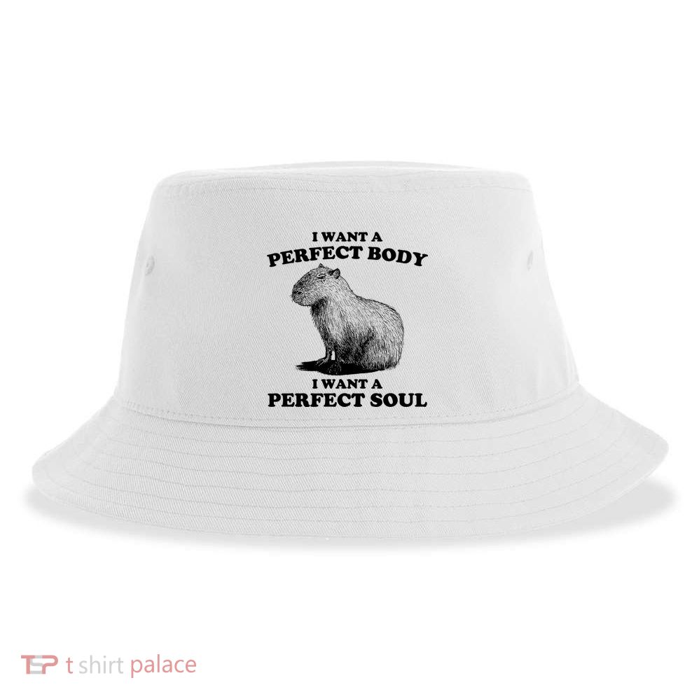 Capybara I Want A Perfect Body I Wan A Perfect Soul Sustainable Bucket Hat