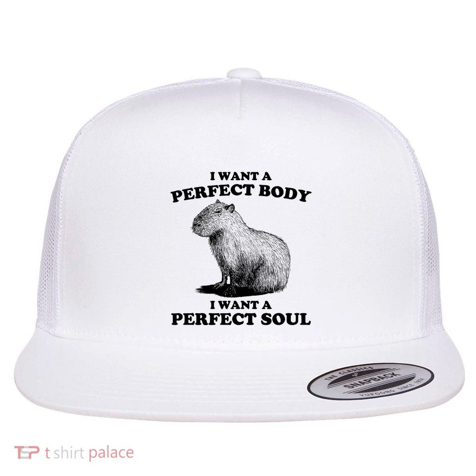 Capybara I Want A Perfect Body I Wan A Perfect Soul Flatbill Hat