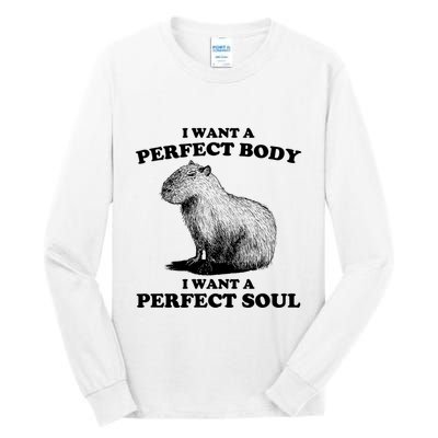 Capybara I Want A Perfect Body I Wan A Perfect Soul Tall Long Sleeve T-Shirt