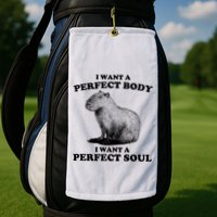 Capybara I Want A Perfect Body I Wan A Perfect Soul Golf Towel