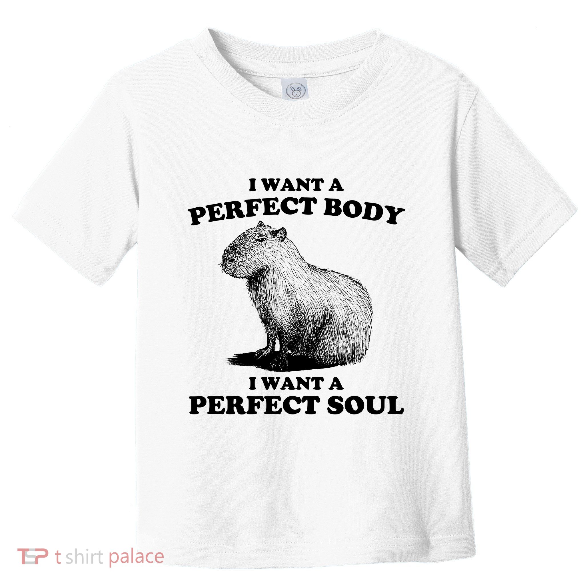 Capybara I Want A Perfect Body I Wan A Perfect Soul Toddler T-Shirt