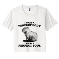 Capybara I Want A Perfect Body I Wan A Perfect Soul Women's Crop Top Tee