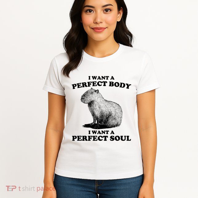 Capybara I Want A Perfect Body I Wan A Perfect Soul Womens T-Shirt