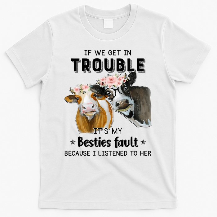 Cow If We Get In Trouble It's My Besties Fault T-Shirt