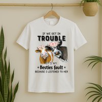 Cow If We Get In Trouble It's My Besties Fault T-Shirt