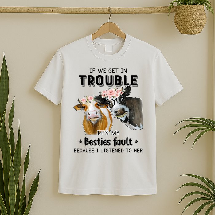 Cow If We Get In Trouble It's My Besties Fault T-Shirt