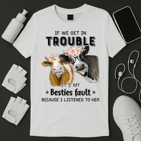 Cow If We Get In Trouble It's My Besties Fault T-Shirt