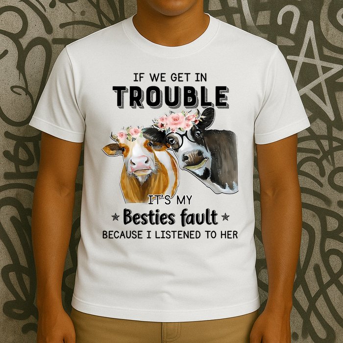 Cow If We Get In Trouble It's My Besties Fault T-Shirt