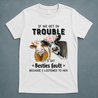Cow If We Get In Trouble It's My Besties Fault T-Shirt