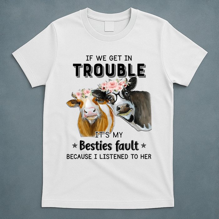 Cow If We Get In Trouble It's My Besties Fault T-Shirt
