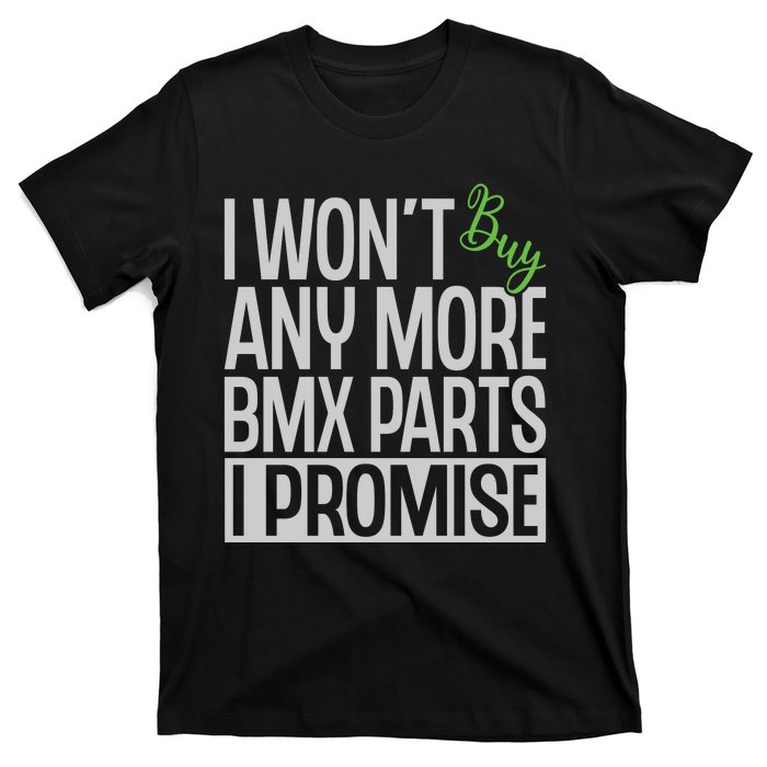 Cycling I Wont Buy Anymore Bmx Parts I Promise Gift T-Shirt