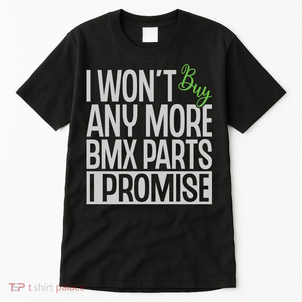Cycling I Wont Buy Anymore Bmx Parts I Promise Gift Tall T-Shirt