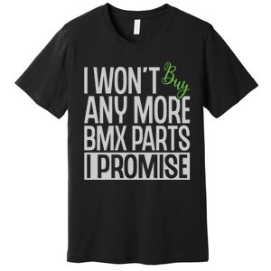 Cycling I Wont Buy Anymore Bmx Parts I Promise Gift Premium T-Shirt