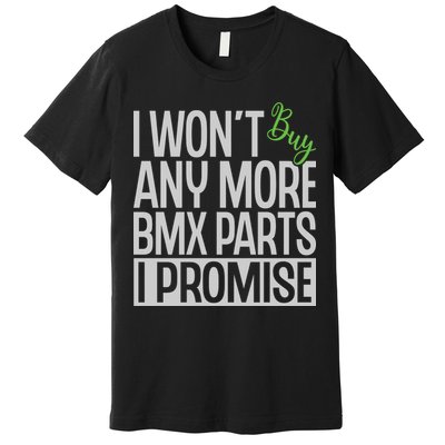 Cycling I Wont Buy Anymore Bmx Parts I Promise Gift Premium T-Shirt