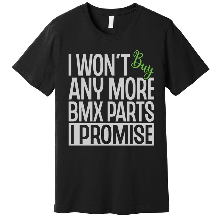 Cycling I Wont Buy Anymore Bmx Parts I Promise Gift Premium T-Shirt