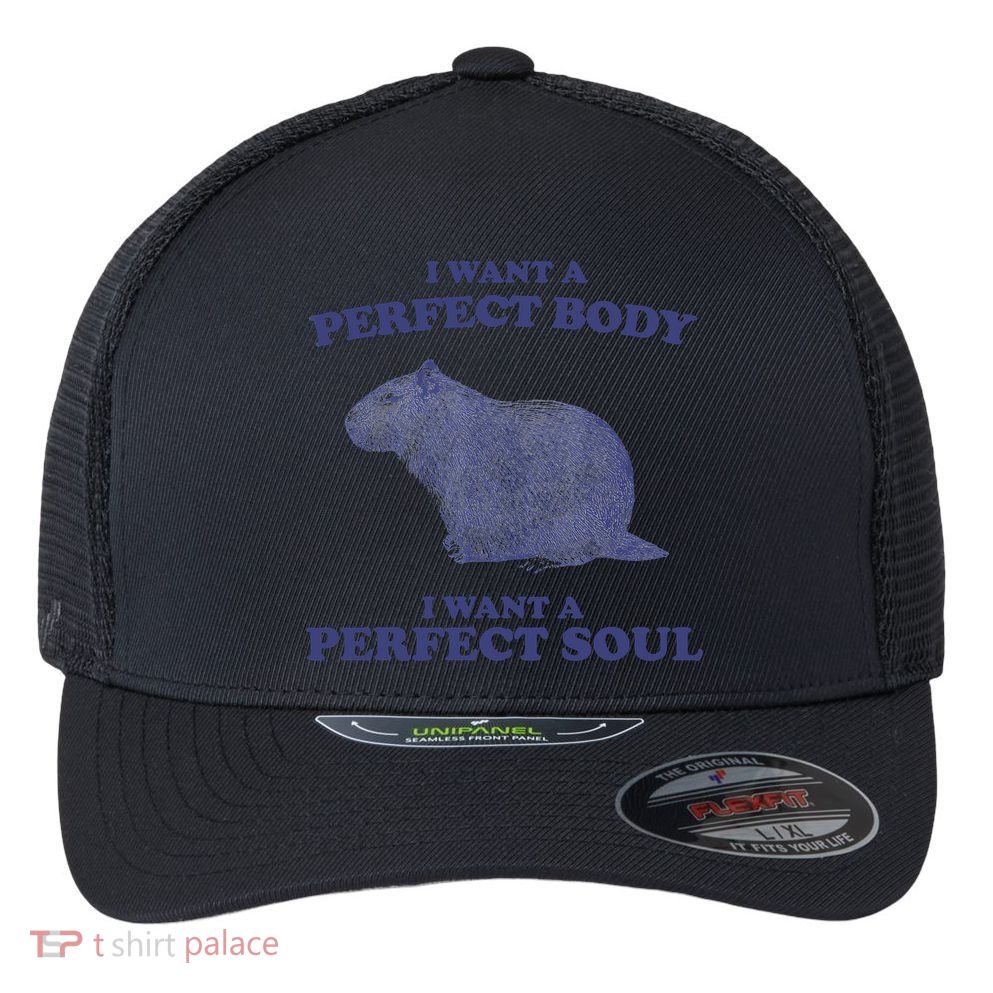 Capybara I Want A Perfect Body I Want A Perfect Soul Meme Flexfit Unipanel Trucker Cap