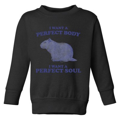 Capybara I Want A Perfect Body I Want A Perfect Soul Meme Toddler Sweatshirt