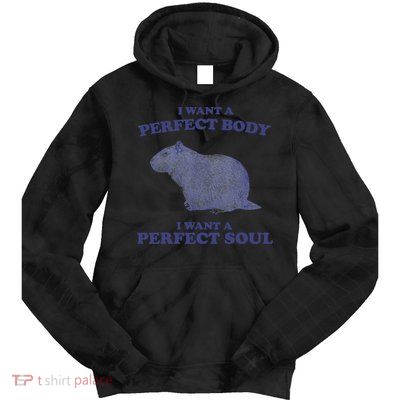 Capybara I Want A Perfect Body I Want A Perfect Soul Meme Tie Dye Hoodie