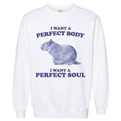 Capybara I Want A Perfect Body I Want A Perfect Soul Meme Garment-Dyed Sweatshirt