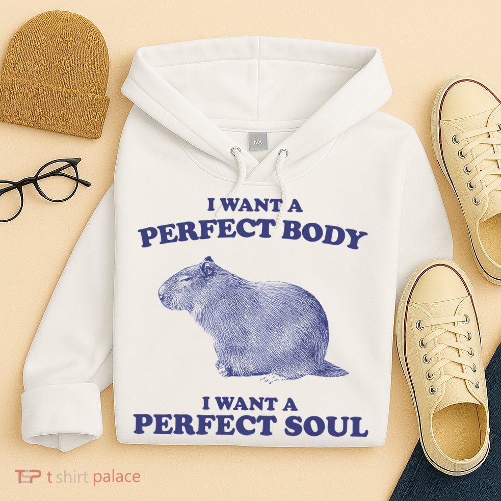 Capybara I Want A Perfect Body I Want A Perfect Soul Meme Hoodie