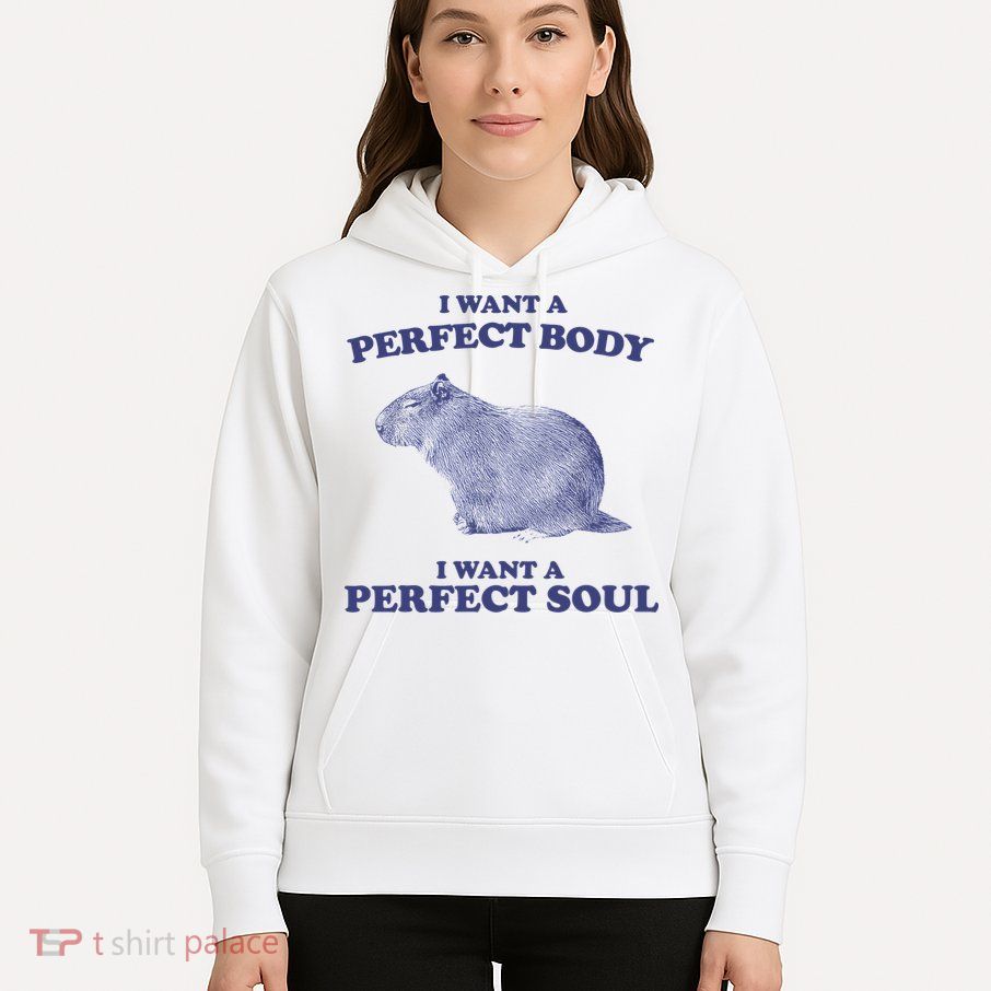 Capybara I Want A Perfect Body I Want A Perfect Soul Meme Hoodie