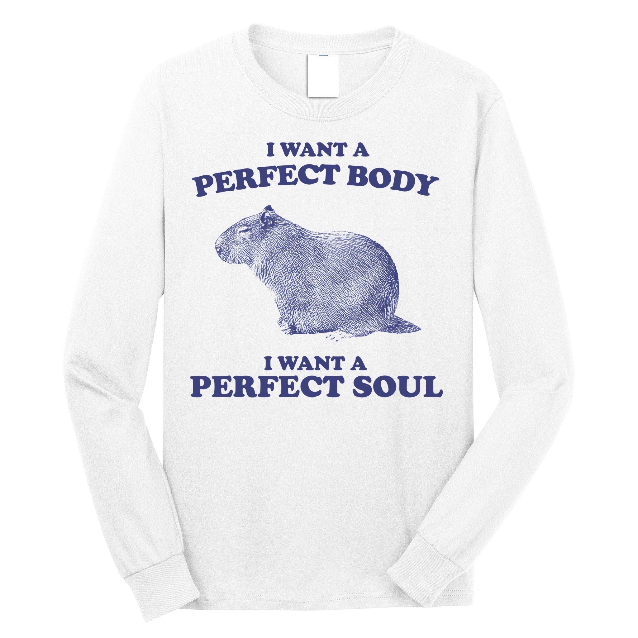 Capybara I Want A Perfect Body I Want A Perfect Soul Meme Long Sleeve Shirt