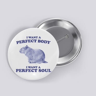 Capybara I Want A Perfect Body I Want A Perfect Soul Meme Button