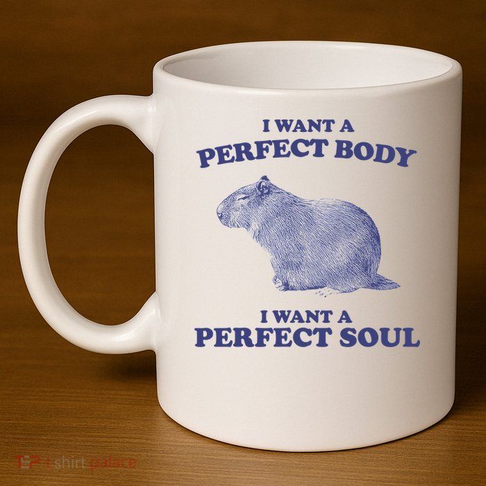 Capybara I Want A Perfect Body I Want A Perfect Soul Meme 11oz C Handle Ceramic Mug