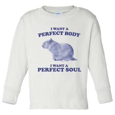 Capybara I Want A Perfect Body I Want A Perfect Soul Meme Toddler Long Sleeve Shirt