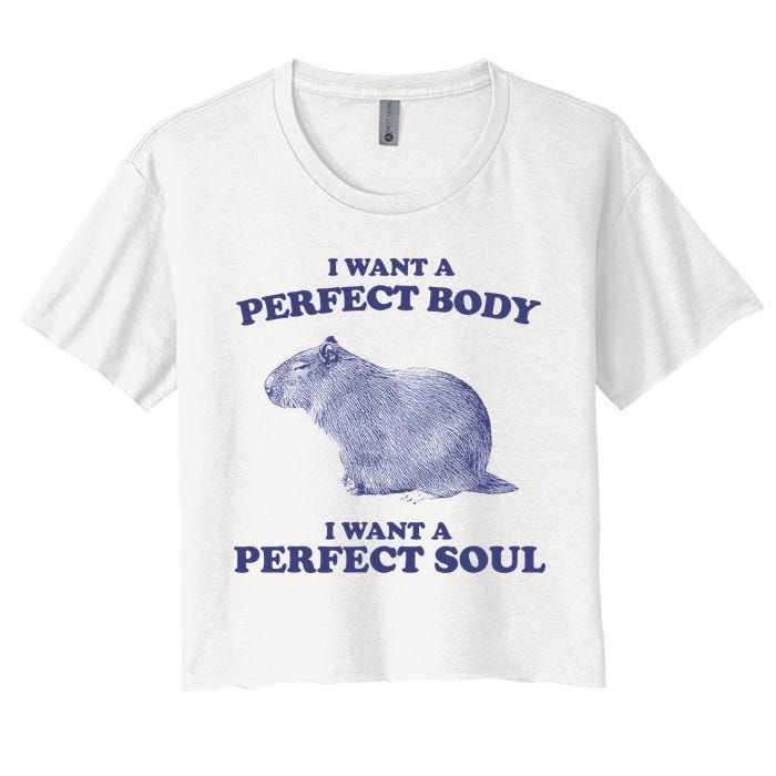 Capybara I Want A Perfect Body I Want A Perfect Soul Meme Women's Crop Top Tee