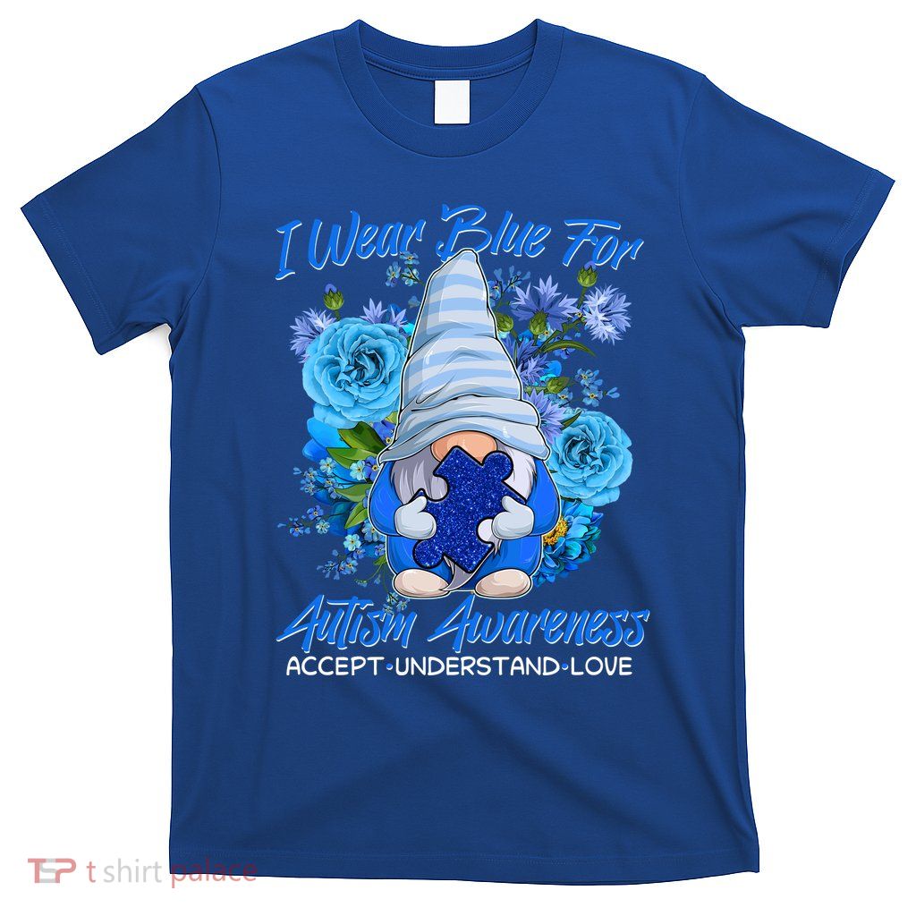 Cool I Wear Blue For Autism Awareness Accept Understand Love Flower Gnome T-Shirt
