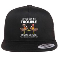 Chicken If We Get In Trouble ItS My SisterS Fault Meaningful Gift Flat Bill Trucker Hat