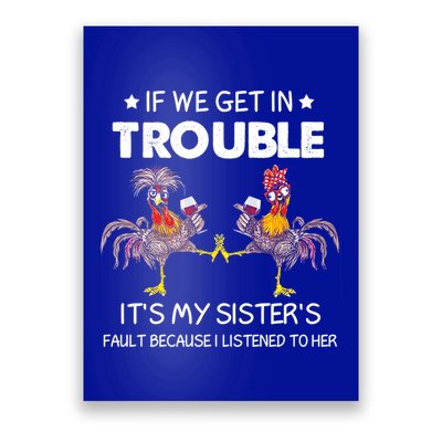 Chicken If We Get In Trouble ItS My SisterS Fault Meaningful Gift Poster